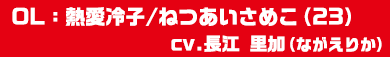 OL:熱愛冷子/ねつあいさめこ(23)(cv.長江 里加)